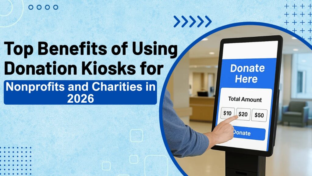 Top Benefits of Using Donation Kiosks for Nonprofits and Charities in 2026