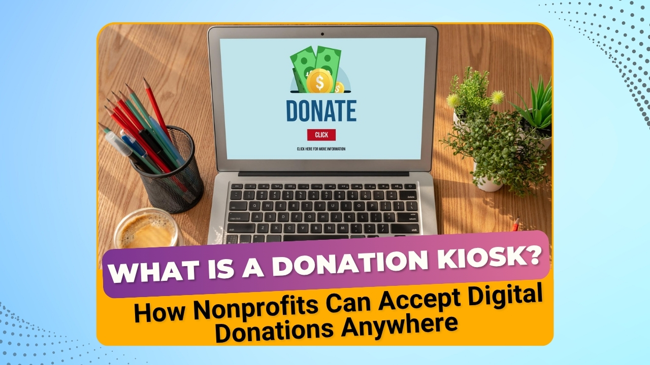 What Is a Donation Kiosk? How Nonprofits Can Accept Digital Donations Anywhere